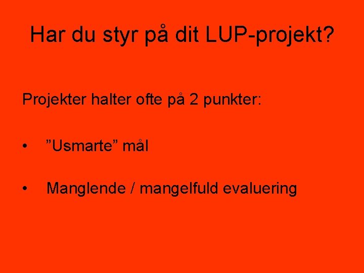 Har du styr på dit LUP-projekt? Projekter halter ofte på 2 punkter: • ”Usmarte”