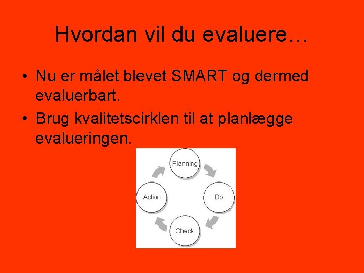 Hvordan vil du evaluere… • Nu er målet blevet SMART og dermed evaluerbart. •