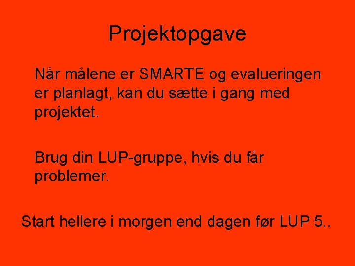 Projektopgave Når målene er SMARTE og evalueringen er planlagt, kan du sætte i gang