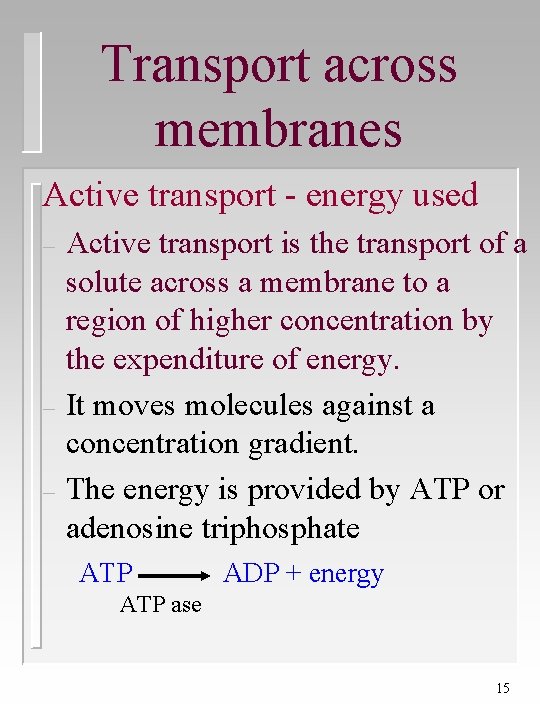 Transport across membranes Active transport - energy used – – – Active transport is