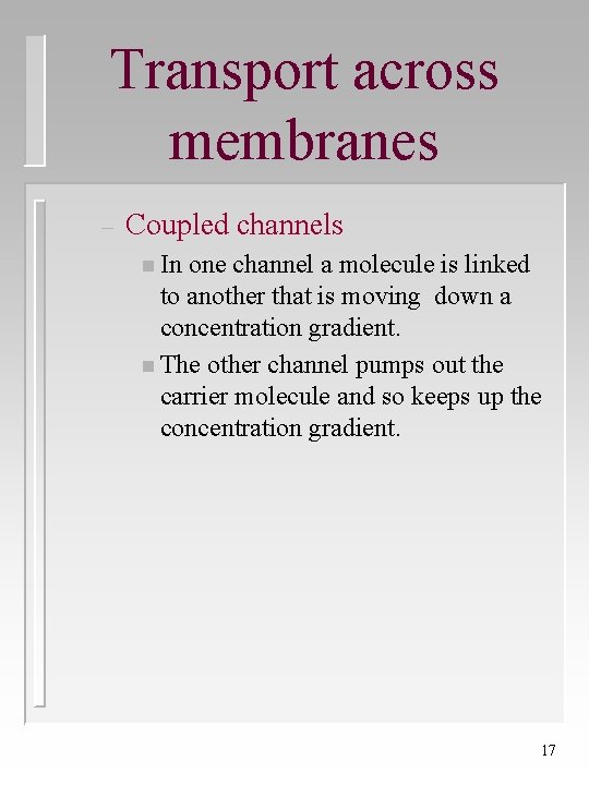 Transport across membranes – Coupled channels n In one channel a molecule is linked