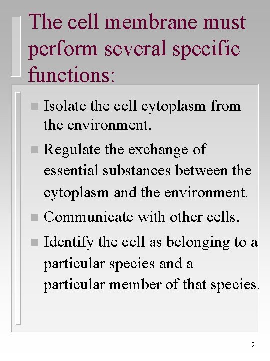 The cell membrane must perform several specific functions: n Isolate the cell cytoplasm from