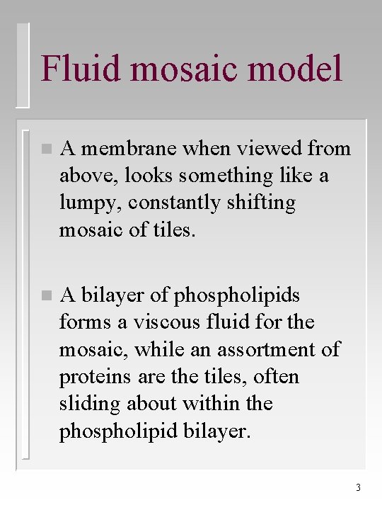 Fluid mosaic model n A membrane when viewed from above, looks something like a