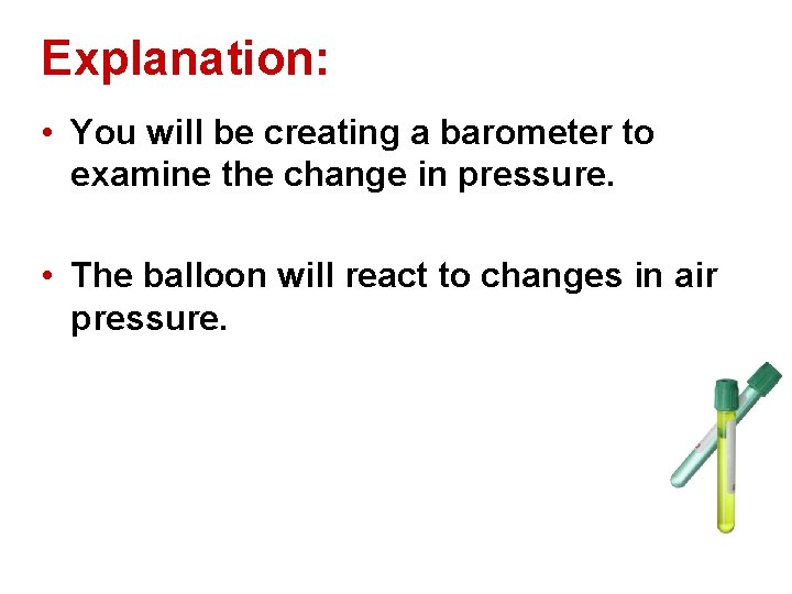 Explanation: • You will be creating a barometer to examine the change in pressure.