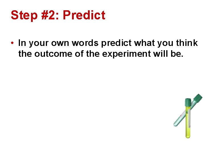 Step #2: Predict • In your own words predict what you think the outcome