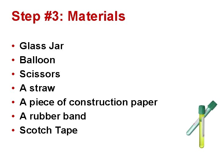 Step #3: Materials • • Glass Jar Balloon Scissors A straw A piece of
