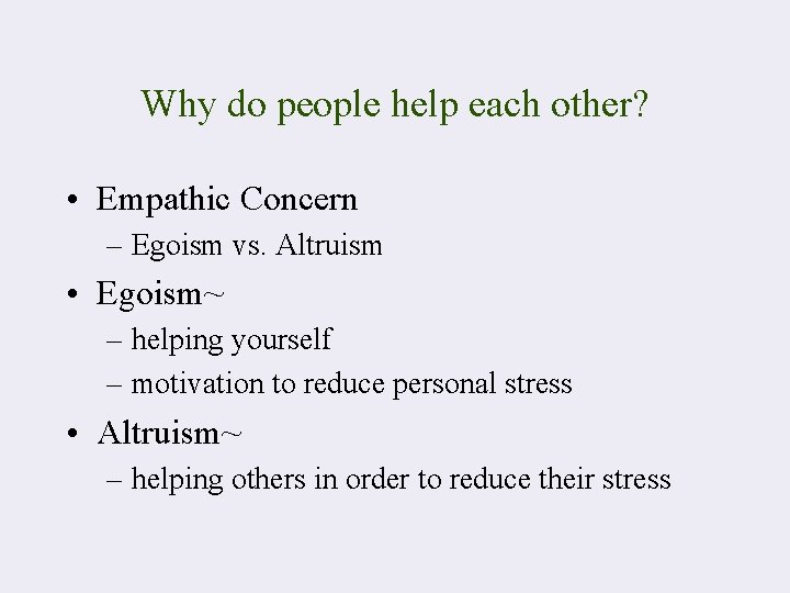 Why do people help each other? • Empathic Concern – Egoism vs. Altruism •