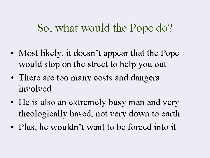 So, what would the Pope do? • Most likely, it doesn’t appear that the