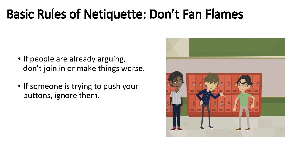 Basic Rules of Netiquette: Don’t Fan Flames • If people are already arguing, don’t