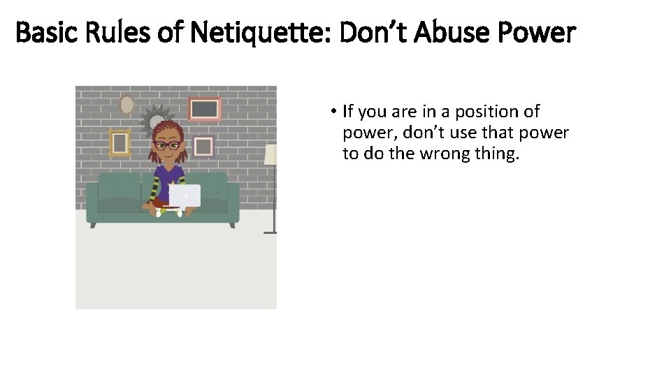 Basic Rules of Netiquette: Don’t Abuse Power • If you are in a position