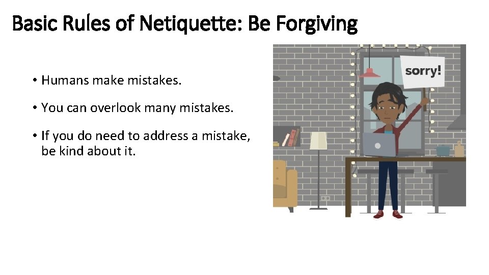 Basic Rules of Netiquette: Be Forgiving • Humans make mistakes. • You can overlook