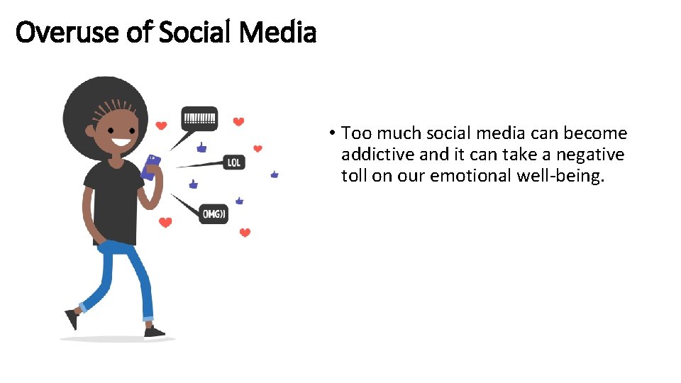 Overuse of Social Media • Too much social media can become addictive and it