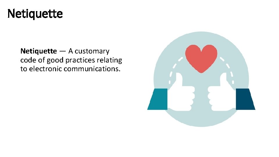 Netiquette — A customary code of good practices relating to electronic communications. 