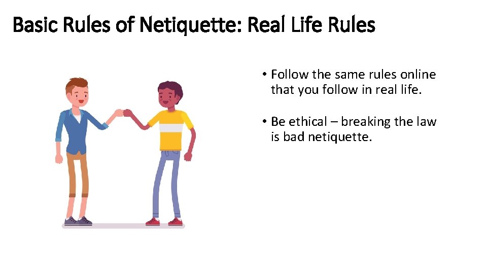 Basic Rules of Netiquette: Real Life Rules • Follow the same rules online that