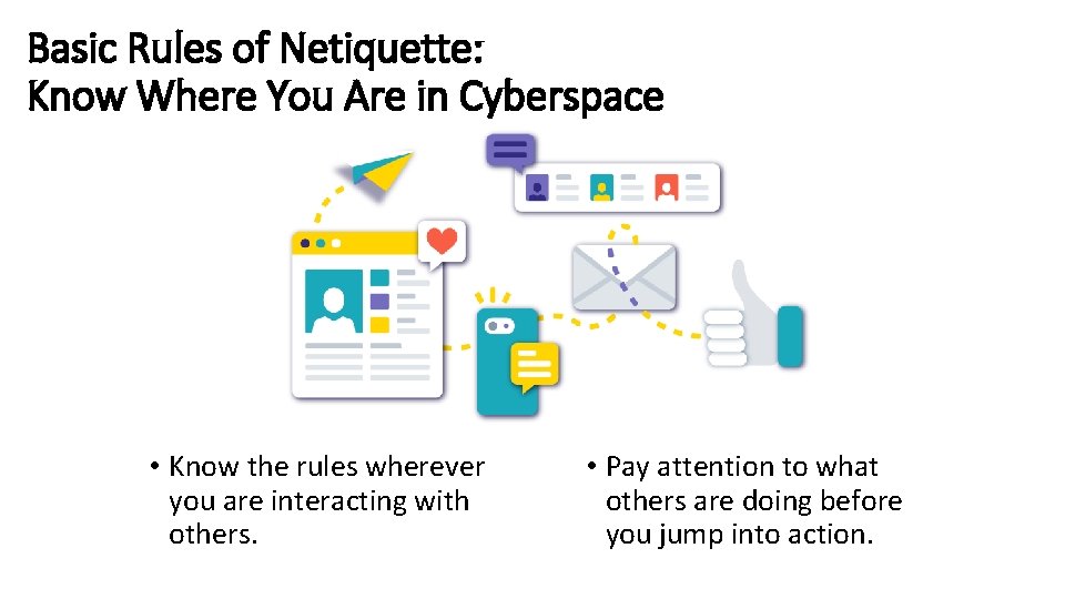 Basic Rules of Netiquette: Know Where You Are in Cyberspace • Know the rules