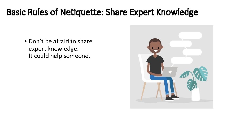Basic Rules of Netiquette: Share Expert Knowledge • Don’t be afraid to share expert