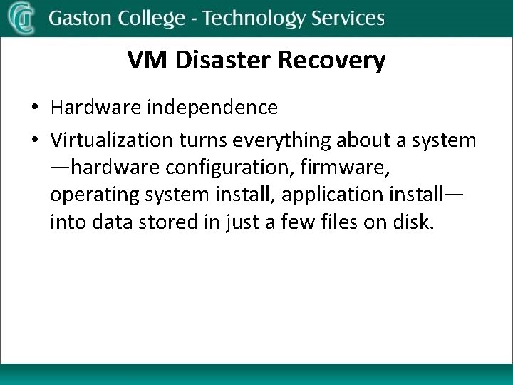 VM Disaster Recovery • Hardware independence • Virtualization turns everything about a system —hardware