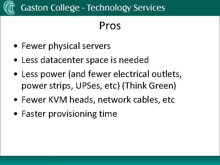 Pros • Fewer physical servers • Less datacenter space is needed • Less power