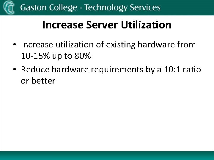 Increase Server Utilization • Increase utilization of existing hardware from 10 -15% up to