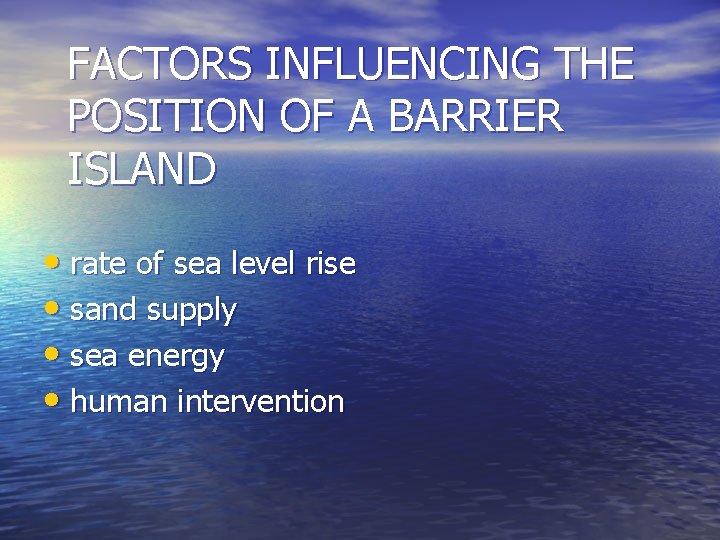 FACTORS INFLUENCING THE POSITION OF A BARRIER ISLAND • rate of sea level rise