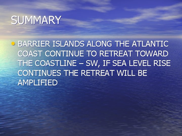 SUMMARY • BARRIER ISLANDS ALONG THE ATLANTIC COAST CONTINUE TO RETREAT TOWARD THE COASTLINE