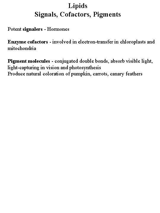 Lipids Signals, Cofactors, Pigments Potent signalers - Hormones Enzyme cofactors - involved in electron-transfer Lipids Signals, Cofactors, Pigments Potent signalers - Hormones Enzyme cofactors - involved in electron-transfer