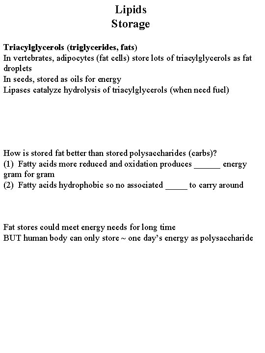 Lipids Storage Triacylglycerols (triglycerides, fats) In vertebrates, adipocytes (fat cells) store lots of triacylglycerols Lipids Storage Triacylglycerols (triglycerides, fats) In vertebrates, adipocytes (fat cells) store lots of triacylglycerols
