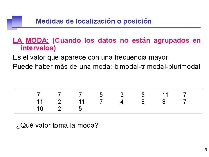 Medidas de localización o posición LA MODA: (Cuando los datos no están agrupados en