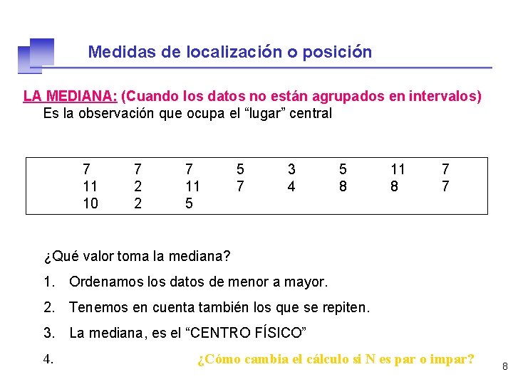 Medidas de localización o posición LA MEDIANA: (Cuando los datos no están agrupados en