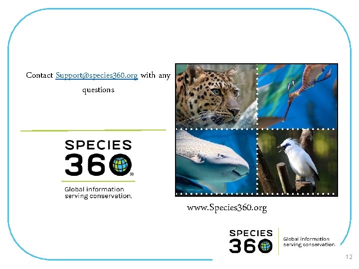 Contact Support@species 360. org with any questions www. Species 360. org 12 