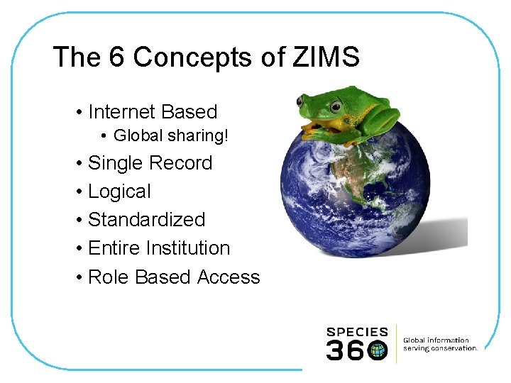 The 6 Concepts of ZIMS • Internet Based • Global sharing! • Single Record