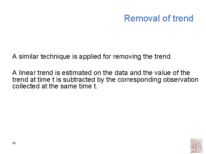 Removal of trend A similar technique is applied for removing the trend. A linear