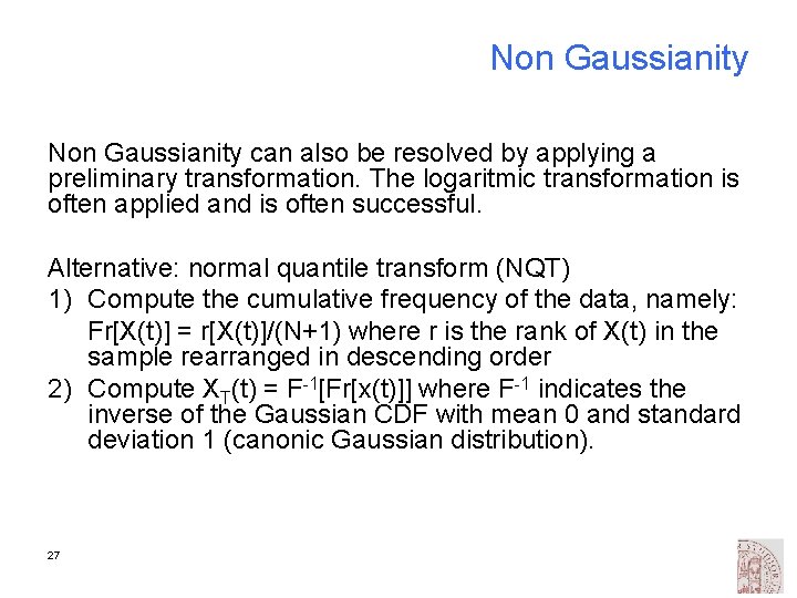 Non Gaussianity can also be resolved by applying a preliminary transformation. The logaritmic transformation