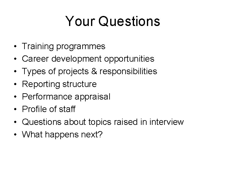 Your Questions • • Training programmes Career development opportunities Types of projects & responsibilities