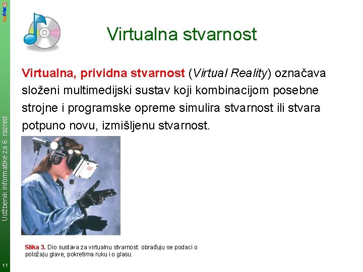 Udžbenik informatike za 6. razred Virtualna stvarnost Virtualna, prividna stvarnost (Virtual Reality) označava složeni