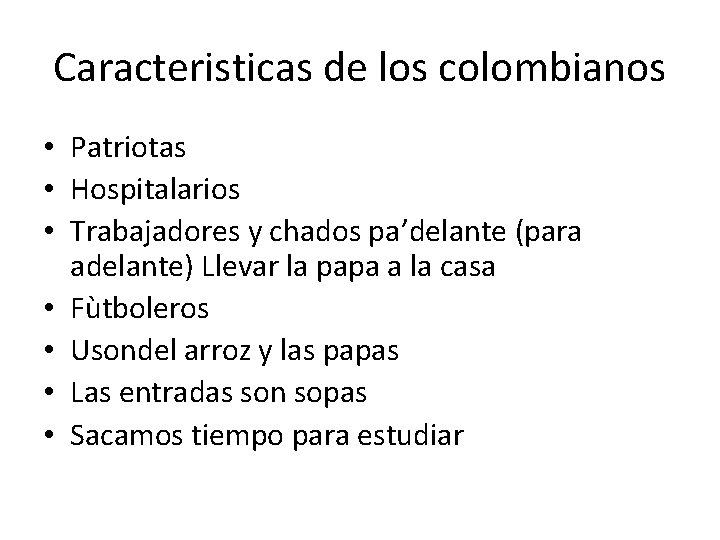 Caracteristicas de los colombianos • Patriotas • Hospitalarios • Trabajadores y chados pa’delante (para