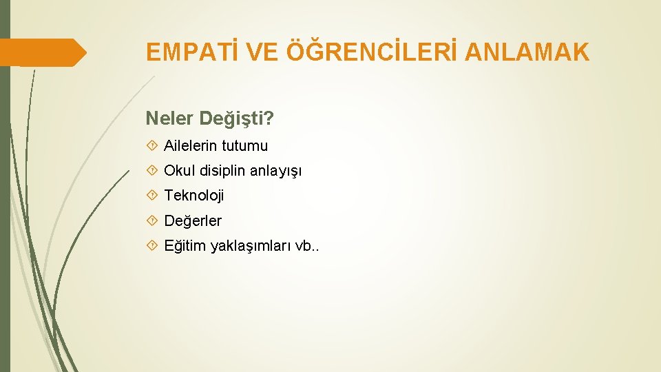 EMPATİ VE ÖĞRENCİLERİ ANLAMAK Neler Değişti? Ailelerin tutumu Okul disiplin anlayışı Teknoloji Değerler Eğitim