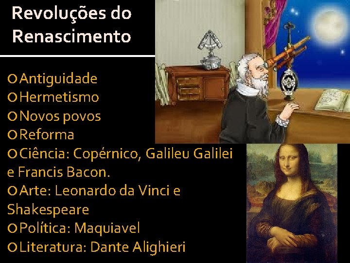 Revoluções do Renascimento Antiguidade Hermetismo Novos povos Reforma Ciência: Copérnico, Galileu Galilei e Francis