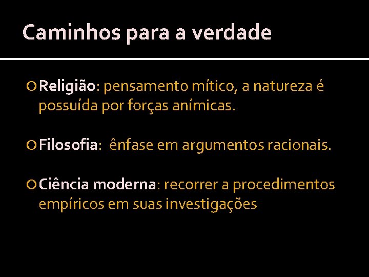 Caminhos para a verdade Religião: pensamento mítico, a natureza é possuída por forças anímicas.