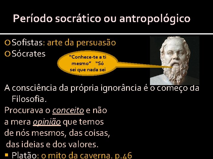 Período socrático ou antropológico Sofistas: arte da persuasão Sócrates “Conhece-te a ti mesmo” “Só