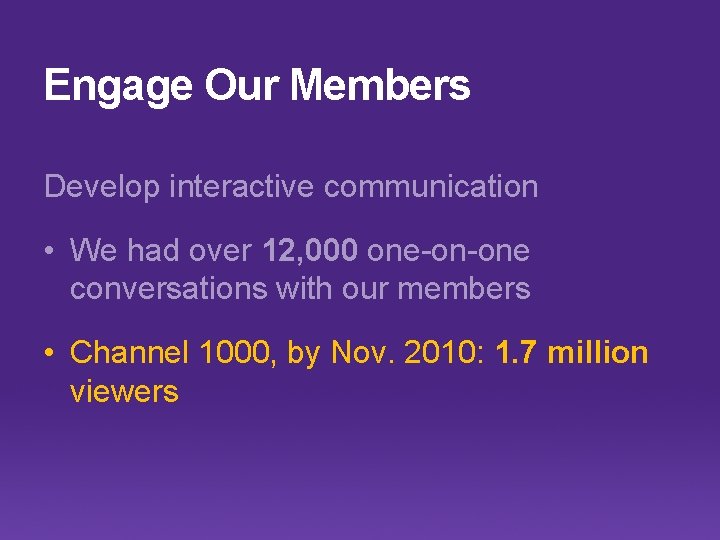 Engage Our Members Develop interactive communication • We had over 12, 000 one-on-one conversations