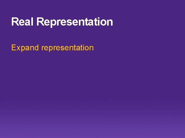 Real Representation Expand representation 