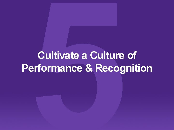 Cultivate a Culture of Performance & Recognition 