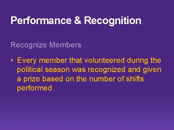 Performance & Recognition Recognize Members • Every member that volunteered during the political season