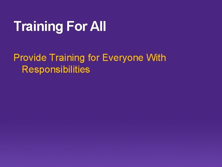 Training For All Provide Training for Everyone With Responsibilities 