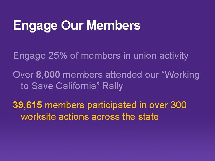 Engage Our Members Engage 25% of members in union activity Over 8, 000 members