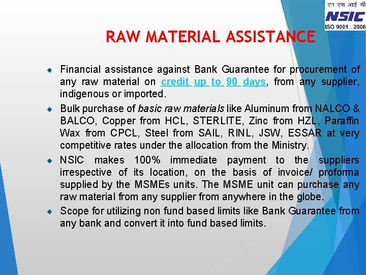 RAW MATERIAL ASSISTANCE ¨ Financial assistance against Bank Guarantee for procurement of any raw