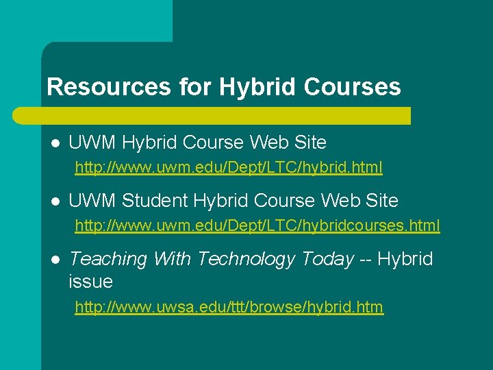 Resources for Hybrid Courses l UWM Hybrid Course Web Site http: //www. uwm. edu/Dept/LTC/hybrid.