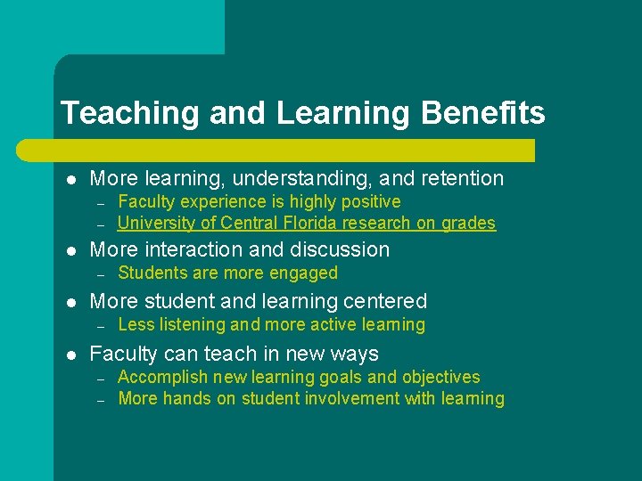 Teaching and Learning Benefits l More learning, understanding, and retention – – l More