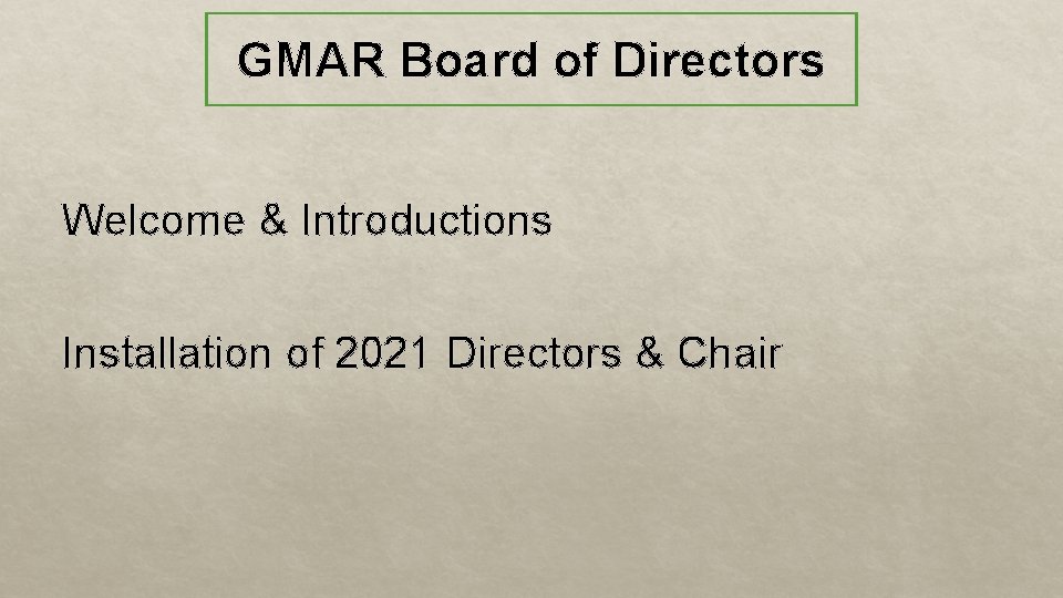 GMAR Board of Directors Welcome & Introductions Installation of 2021 Directors & Chair 